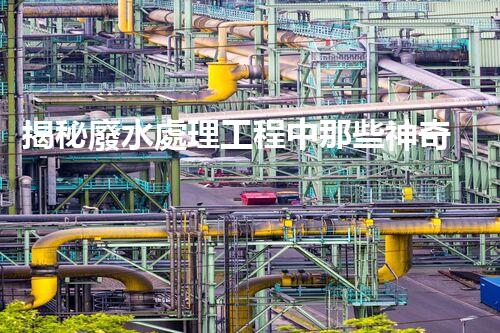 揭秘廢水處理工程中那些神奇的設(shè)備？